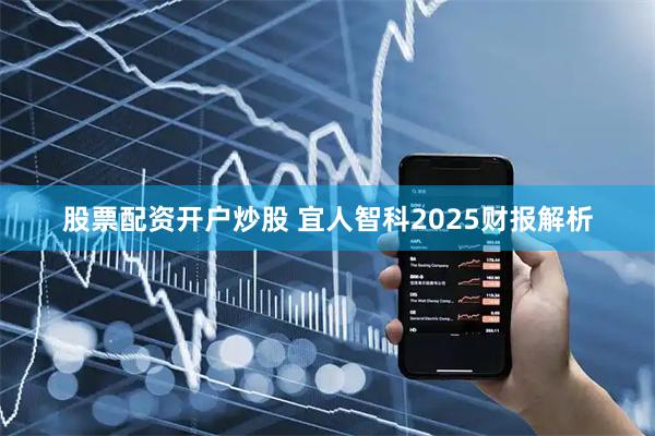 股票配资开户炒股 宜人智科2025财报解析